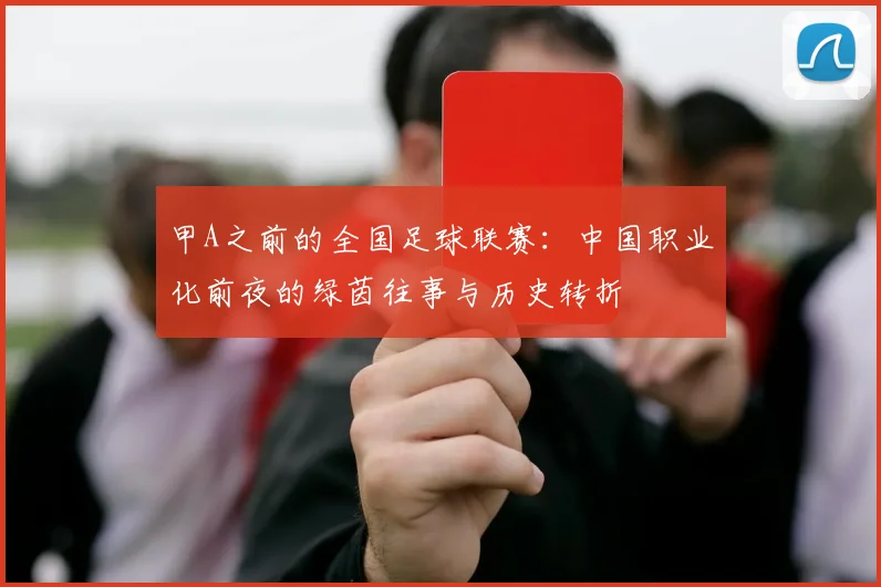 甲A之前的全国足球联赛：中国职业化前夜的绿茵往事与历史转折