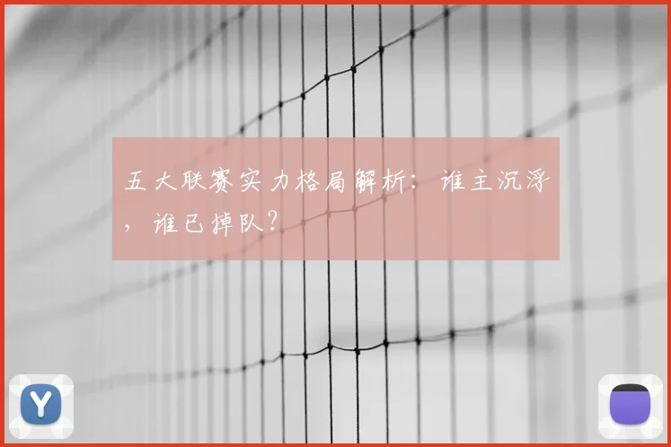 五大联赛实力格局解析:谁主沉浮,谁已掉队?